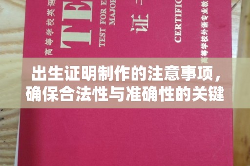 同仁出生证明制作的注意事项，确保合法性与准确性的关键步骤